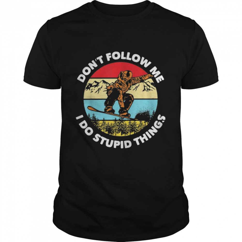 Dont follow me I do stupid things snowboarding vintage shirt