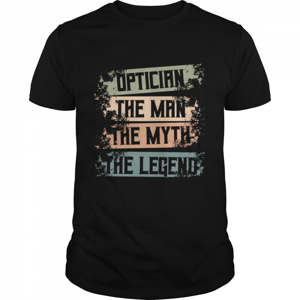 Opticians Thes Mans Thes Myths Thes Legends Optometrists Apparels shirts