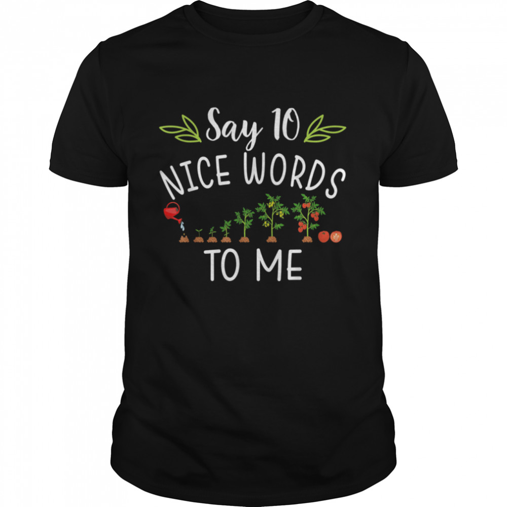 Say 10 Nice Words To Me Tomato Tree Garden shirts