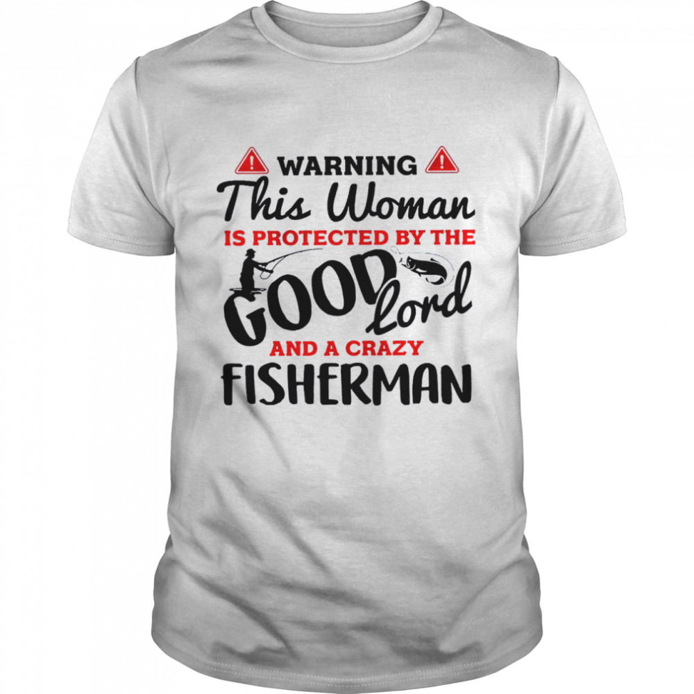 Warning this woman is protected by the good lord and a crazy fisherman shirt