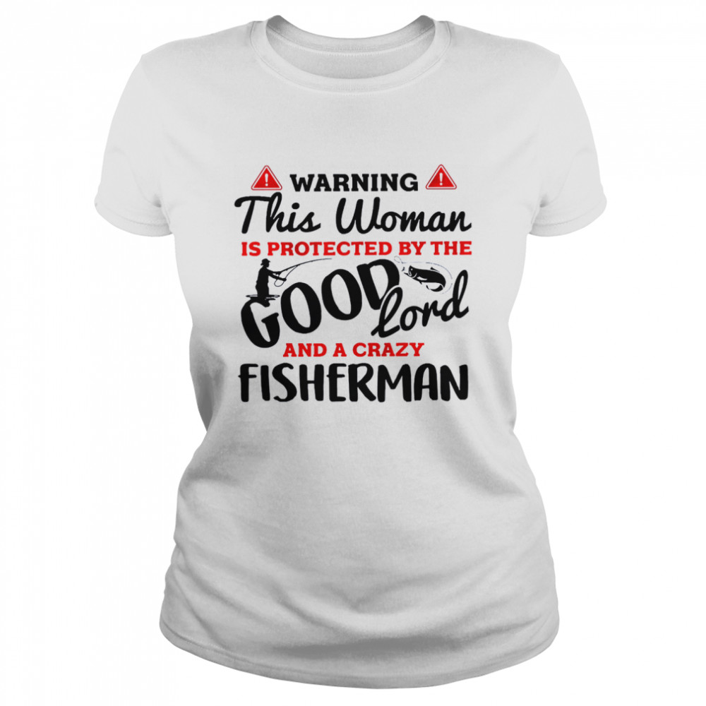 Warning this woman is protected by the good lord and a crazy fisherman shirt Classic Women's T-shirt