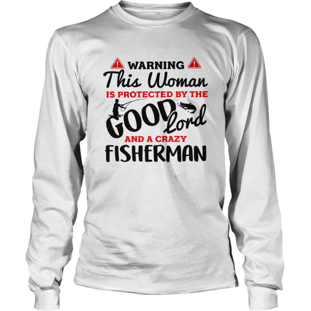 Warning this woman is protected by the good lord and a crazy fisherman shirt Long Sleeved T-shirt
