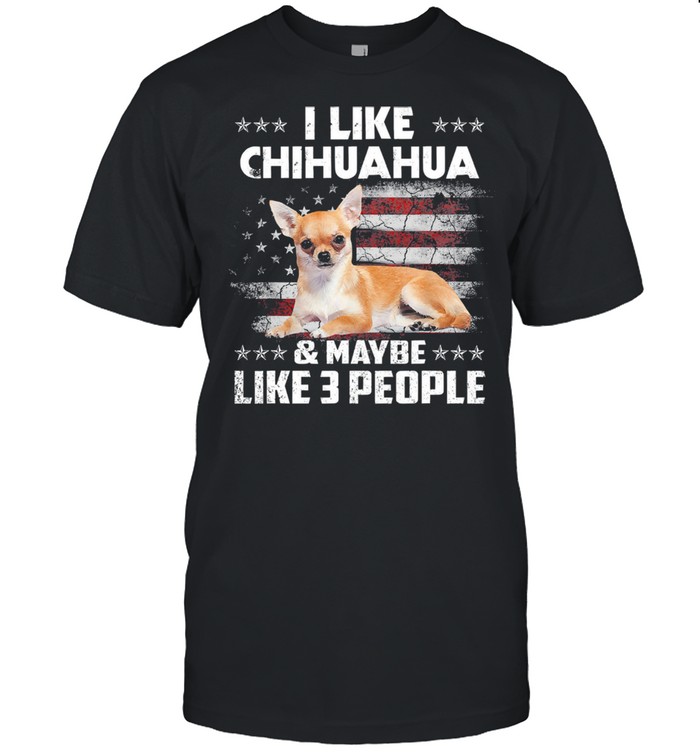 I like Chihuahua and maybe like 3 people American flag shirts