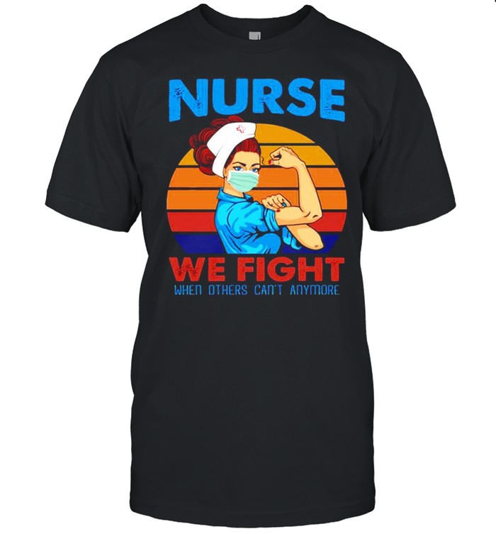 Nurse 2021 we fight when others can’t anymore vintage shirt Classic Men's T-shirt
