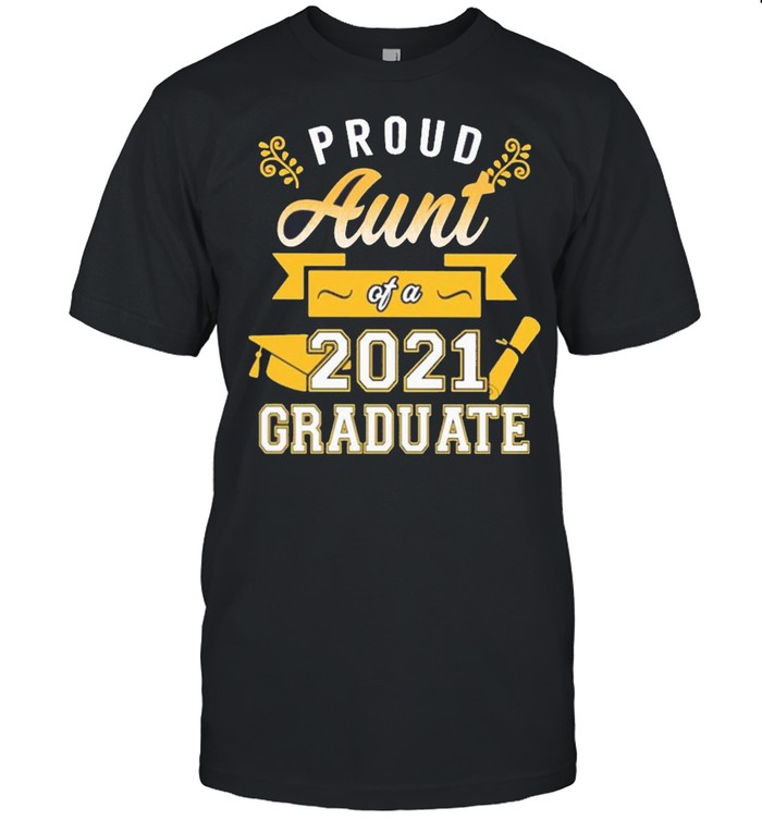 Proud Aunt of a 2021 Graduate gold shirt