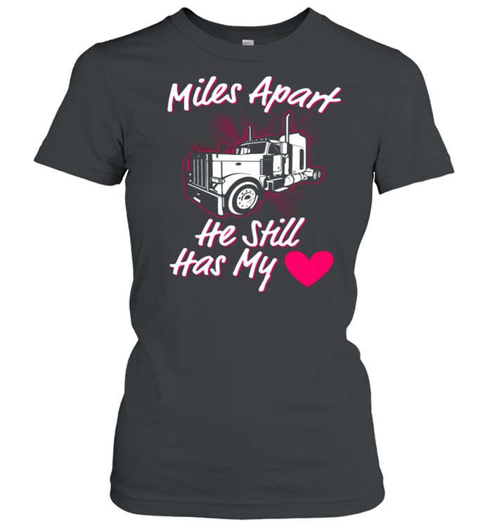 Truck Miles Apart He Still Has My  Classic Women's T-shirt