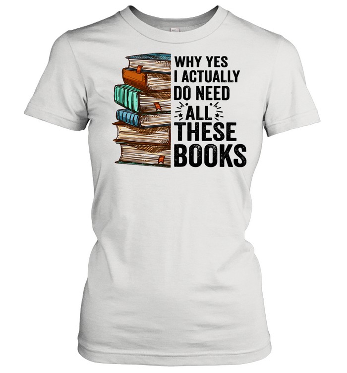 Why yes I actually do need all these books shirt Classic Women's T-shirt