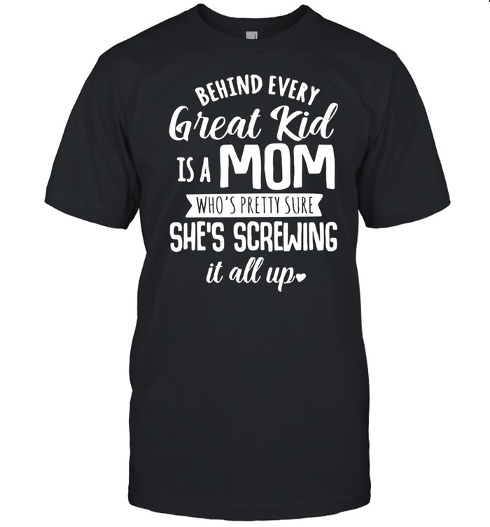 Behind every great kid is a mom whos pretty sure shes screwing it all up shirt Classic Men's T-shirt