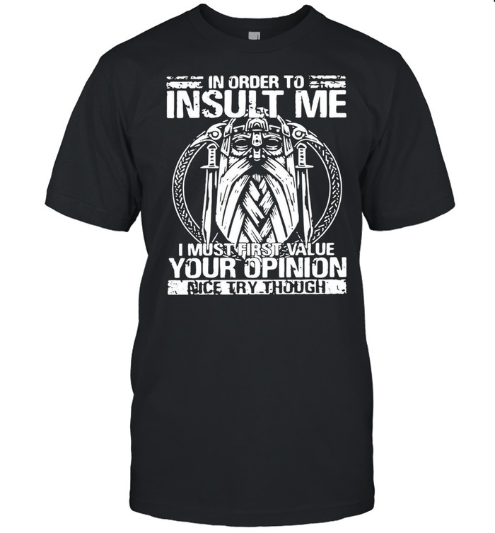 Detroit In Order To Insult Me I Must Value Your Opinion Nice Try Though T-shirts