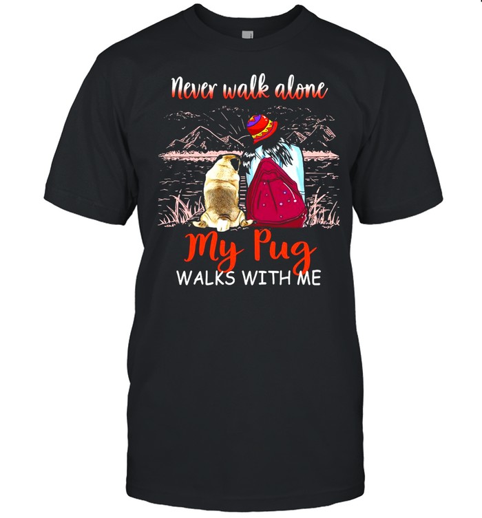 Girl And Dog Never Walk Alone My Pug Walks With Me T-shirts
