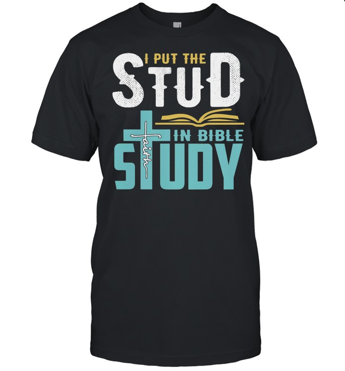 I put the stud in bible study faith shirt