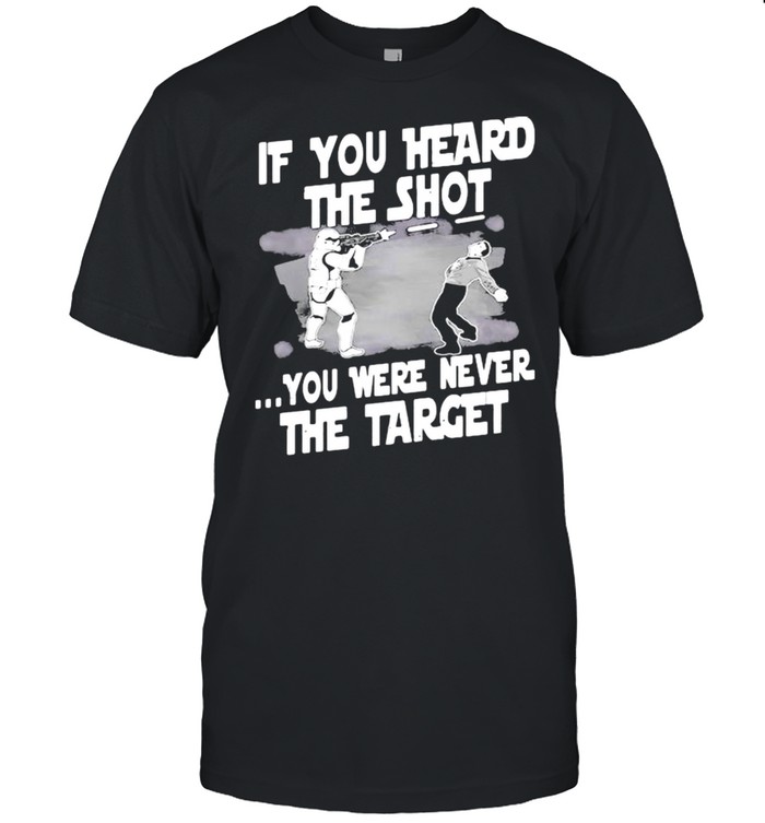 If You Heard The Shot You Were Never The Target Shirts