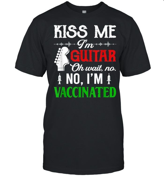 Kiss Me I'm Giutar Oh Wait No I'm Vaccinated shirt