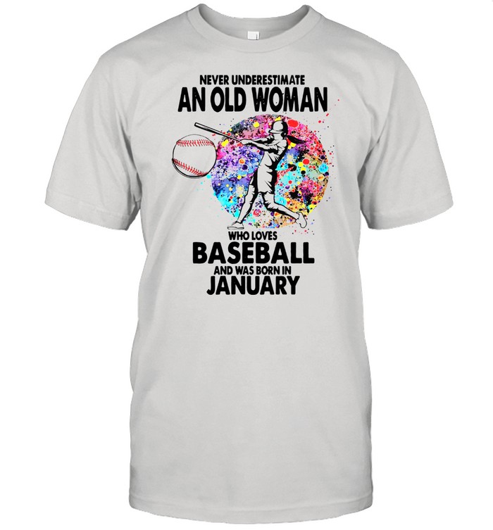 Never Underestimate An Old Woman Who Loves Baseball And Was Born In January shirts