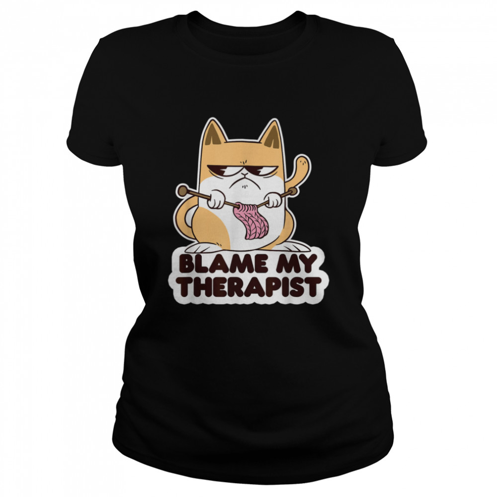 Blame My Therapist Knitting Cat Psychotherapy Sarcastic shirt Classic Women's T-shirt