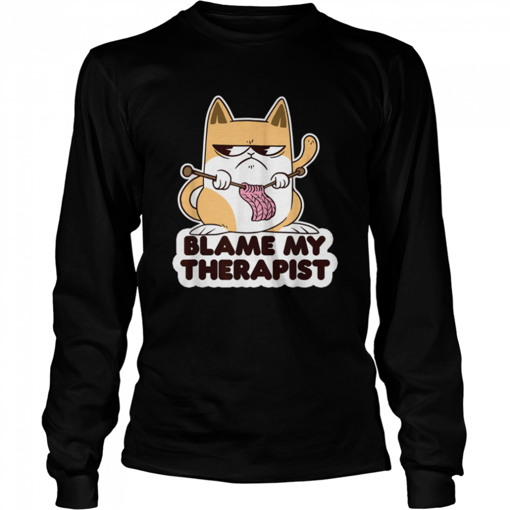 Blame My Therapist Knitting Cat Psychotherapy Sarcastic shirt Long Sleeved T-shirt
