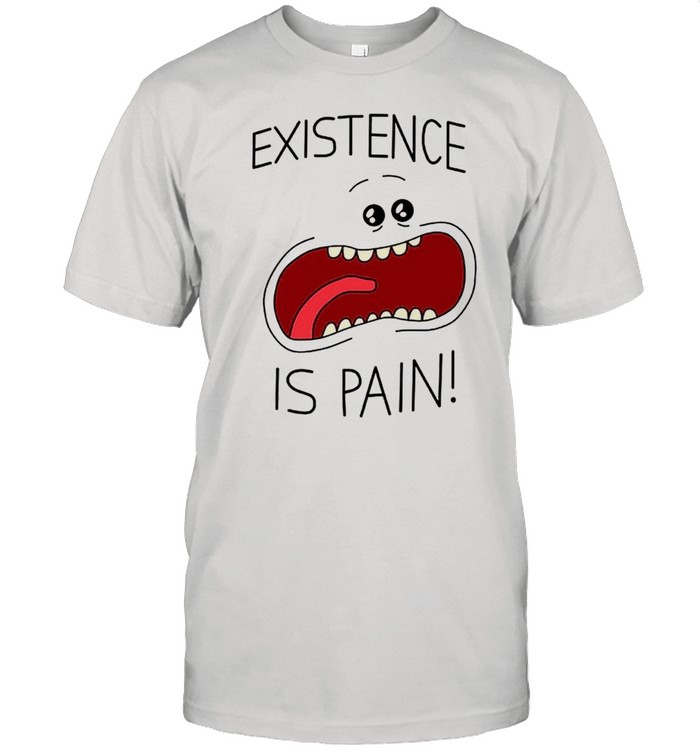 Existence is pain shirts