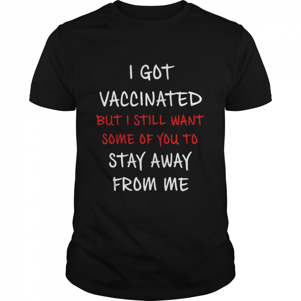 Is Gots Vaccinateds Buts Is Stills Wants Somes Ofs Yous Tos Stays Aways Froms Mes T-shirts
