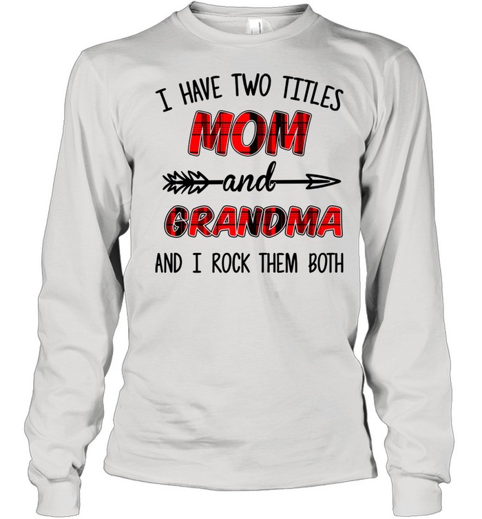 I Have Two Titles Mom And Grandma And I Rock Them Both Long Sleeved T-shirt