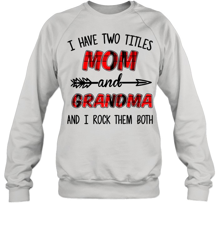 I Have Two Titles Mom And Grandma And I Rock Them Both Unisex Sweatshirt