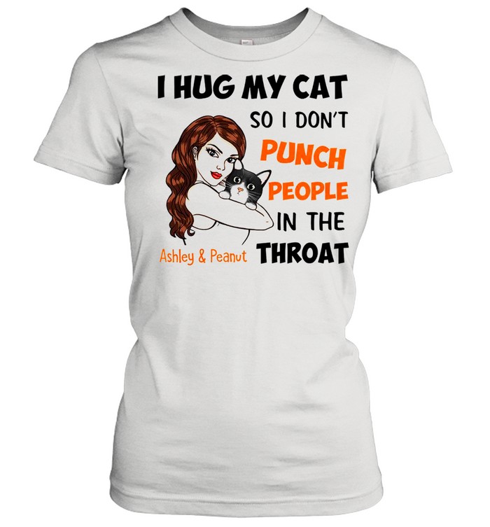 I Hug My Cat So I Don’t Punch People In The Throat Asley And Peanut Classic Women's T-shirt