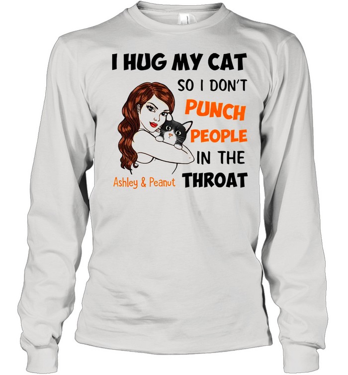 I Hug My Cat So I Don’t Punch People In The Throat Asley And Peanut Long Sleeved T-shirt