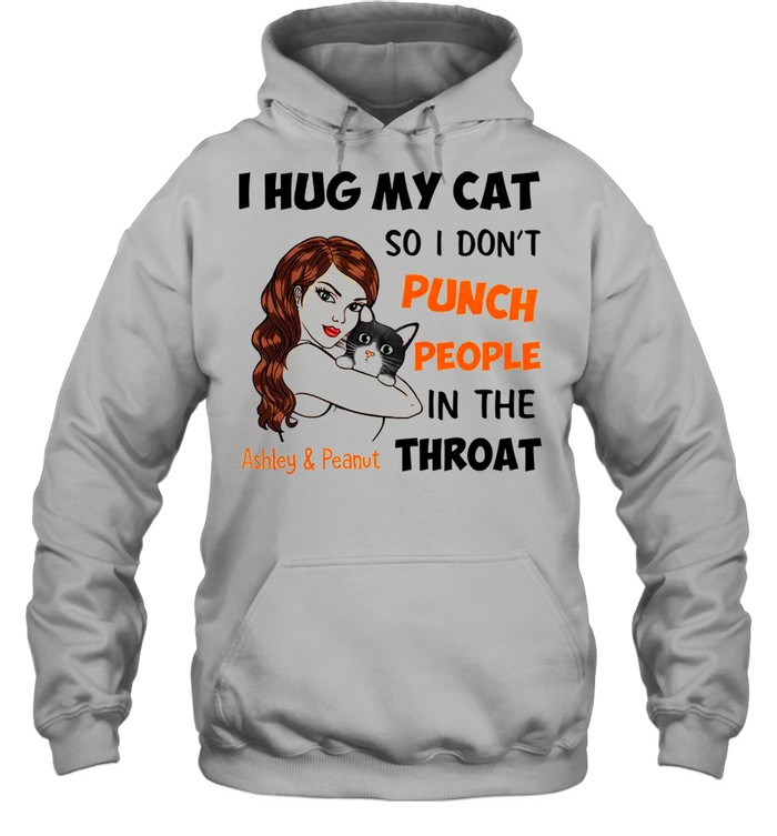 I Hug My Cat So I Don’t Punch People In The Throat Asley And Peanut  Unisex Hoodie