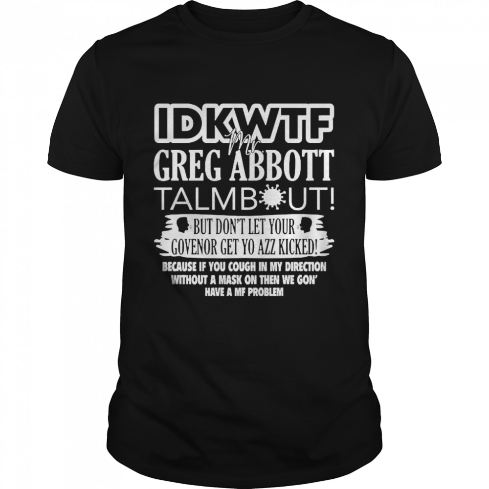 IDKWTF Mr greg abbott talmbout but in let your govenor get yo azz kicked shirt Classic Men's T-shirt
