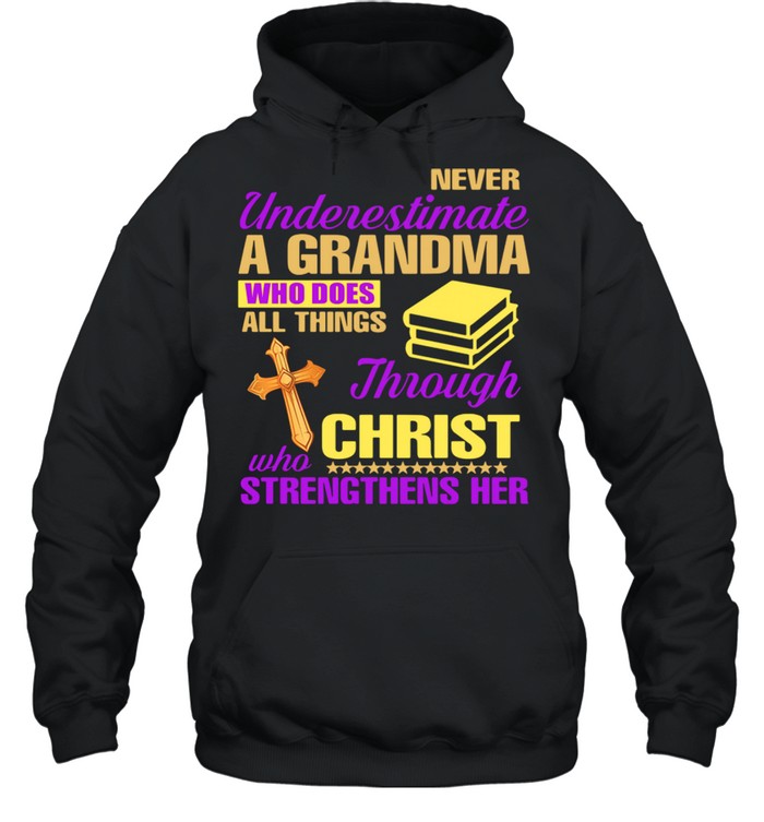 Never Underestimate A Grandma Who Does All Things Through Christ Who Strengthens Her shirt Unisex Hoodie