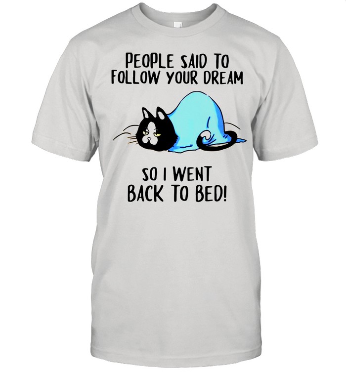 Pretty Cats People Said To Follow Your Dream So I Went Back To Bed shirts