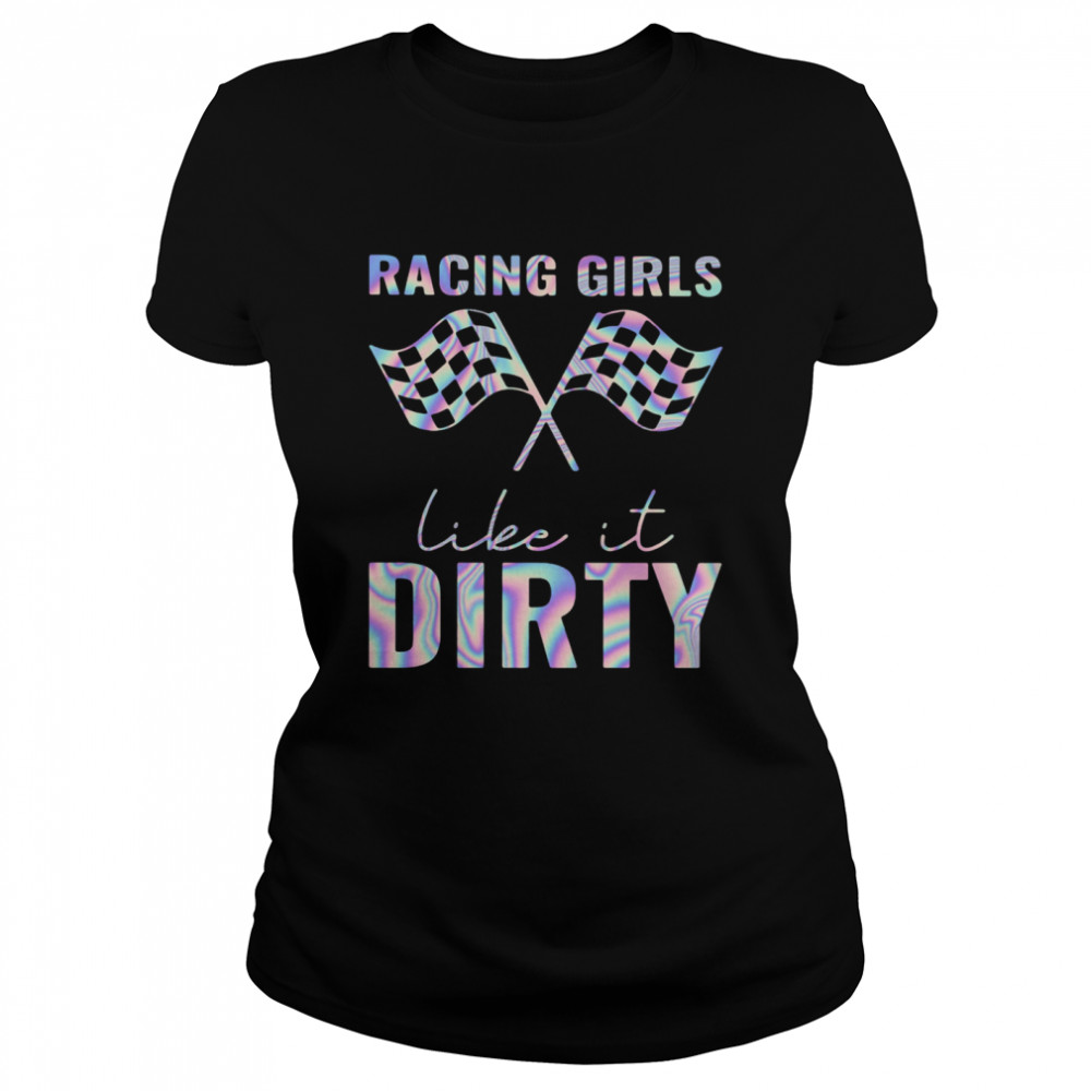Racing Girls Like It Dirty Classic Women's T-shirt