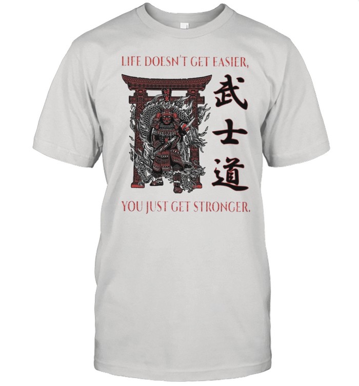 Samurai Life Doesns’t Get Easier You Just Get Stronger Shirts