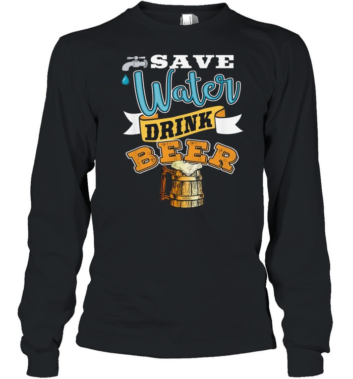 Save water drink beer shirt Long Sleeved T-shirt
