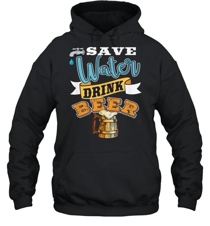 Save water drink beer shirt Unisex Hoodie