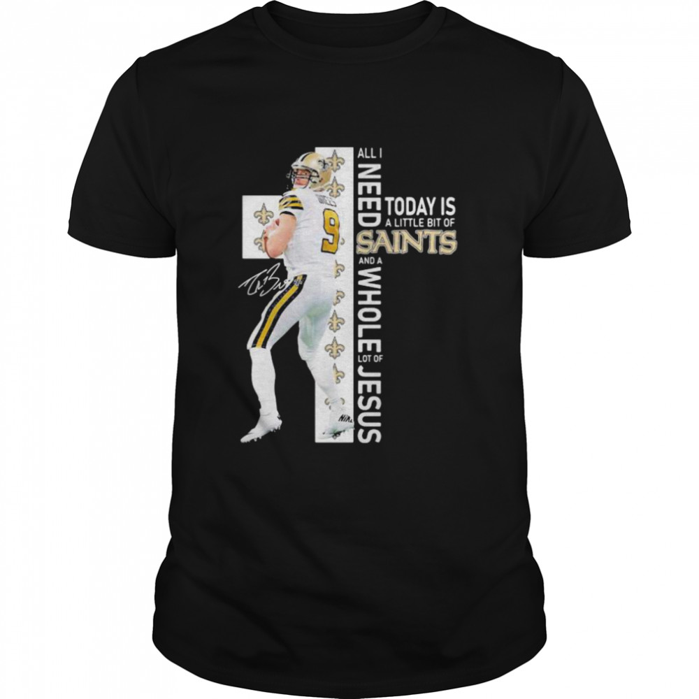 All I Need Today Is A Little Bit Of Saints Whole Lot Of Jesus Signature Shirts