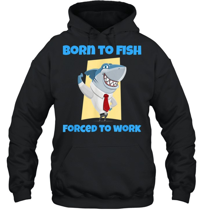 Born to Fish but Forced to Work Fishing shirt Unisex Hoodie