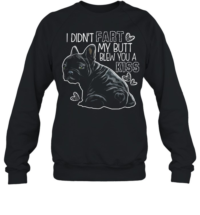 I Didn't Fart My Butt Blew You A Kiss French bulldog Unisex Sweatshirt