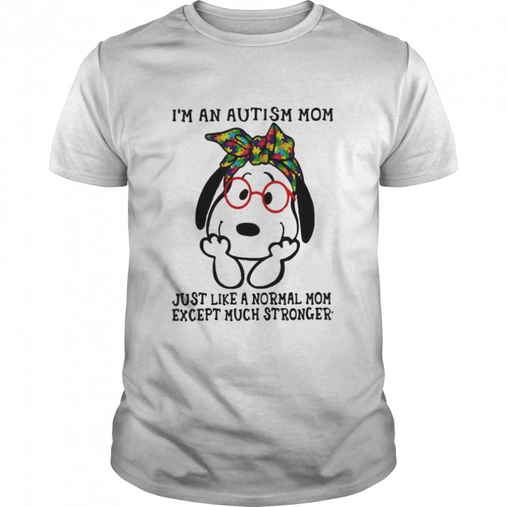 Is’m An Autism Mom Just Like A Normal Mom Except Much Stronger Snoopy Shirts