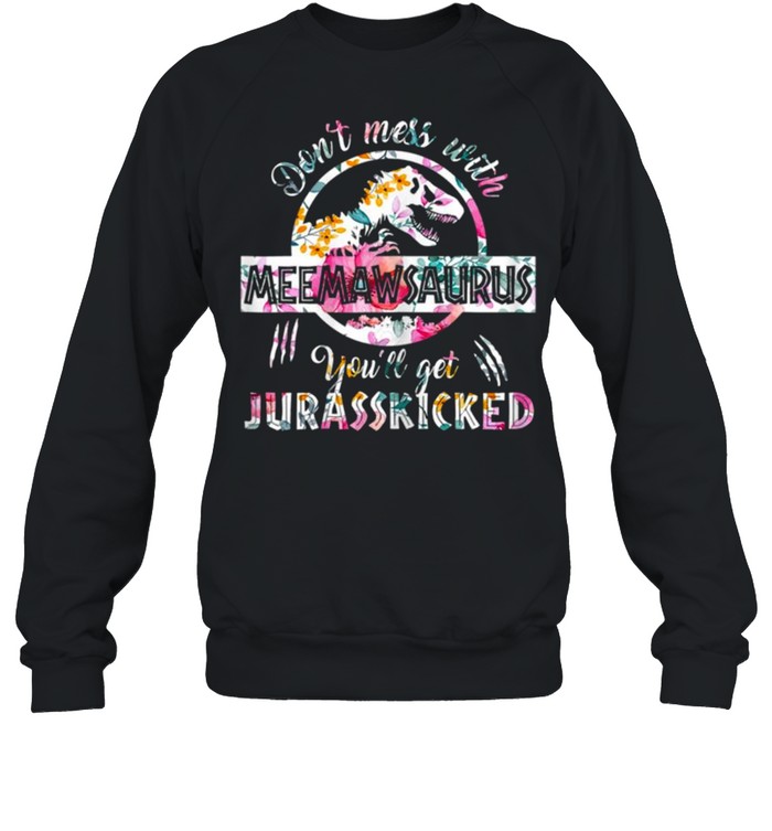 Women’s Don’t Mess With Meemawsaurus You’ll Get Jurasskicked Meemaw Unisex Sweatshirt