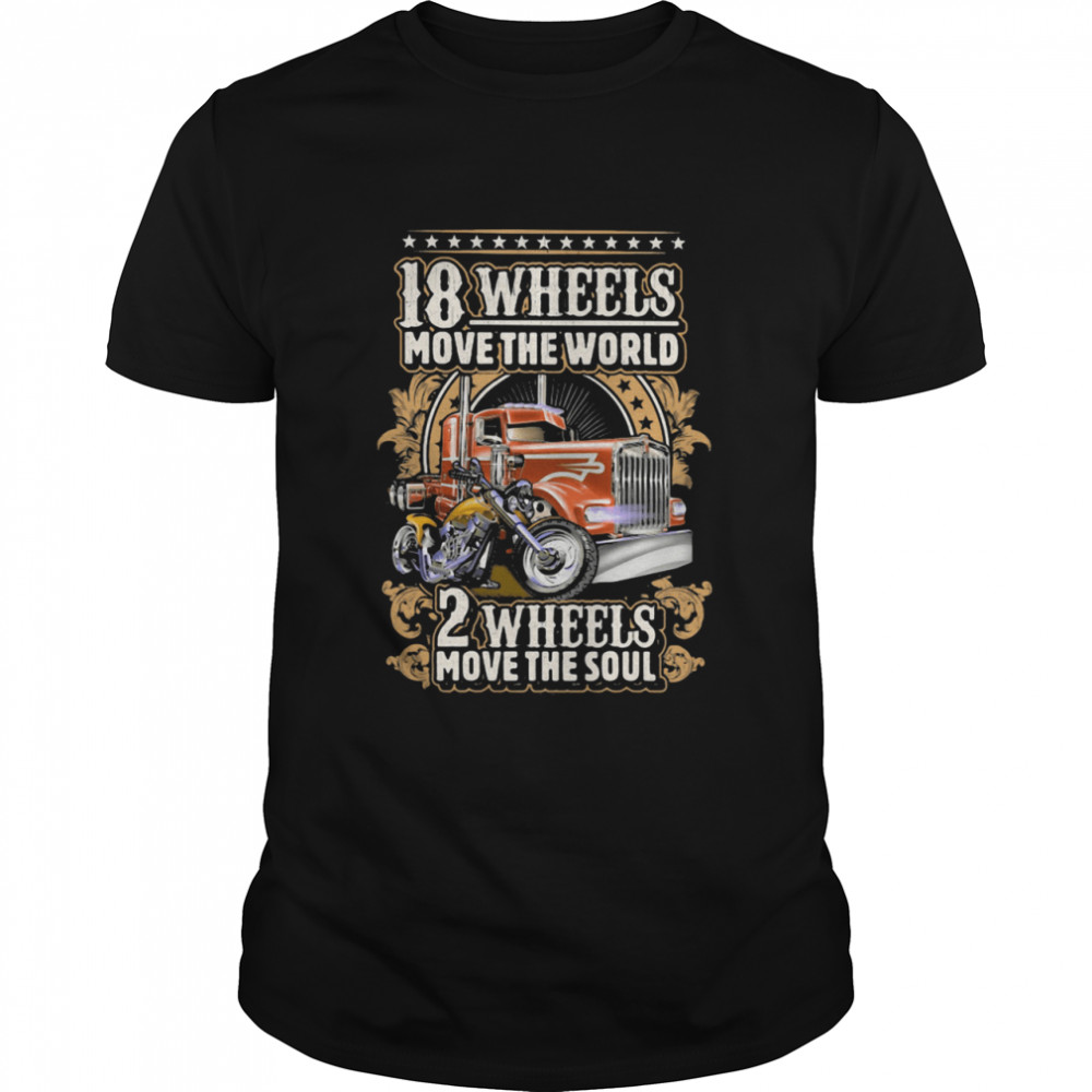 18 Wheels Move The World 2 Wheels Move The Soul Shirt
