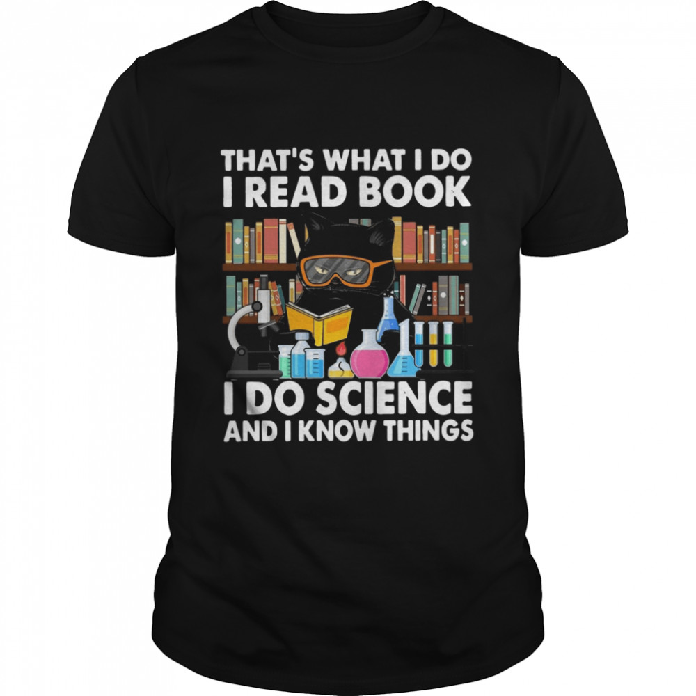 Black Cat Thats What I Do I Read Book I Do Science I Know Things Shirt