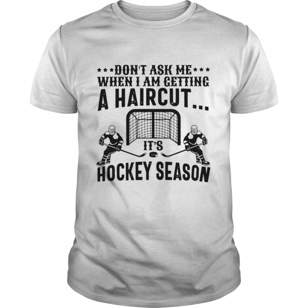 Dons’t Ask Me When I Am Getting A Haircut Its’s Hockey Season Black shirts