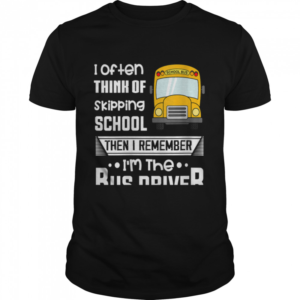 I Often Think Of Skipping School Bus Driver shirt Classic Men's T-shirt