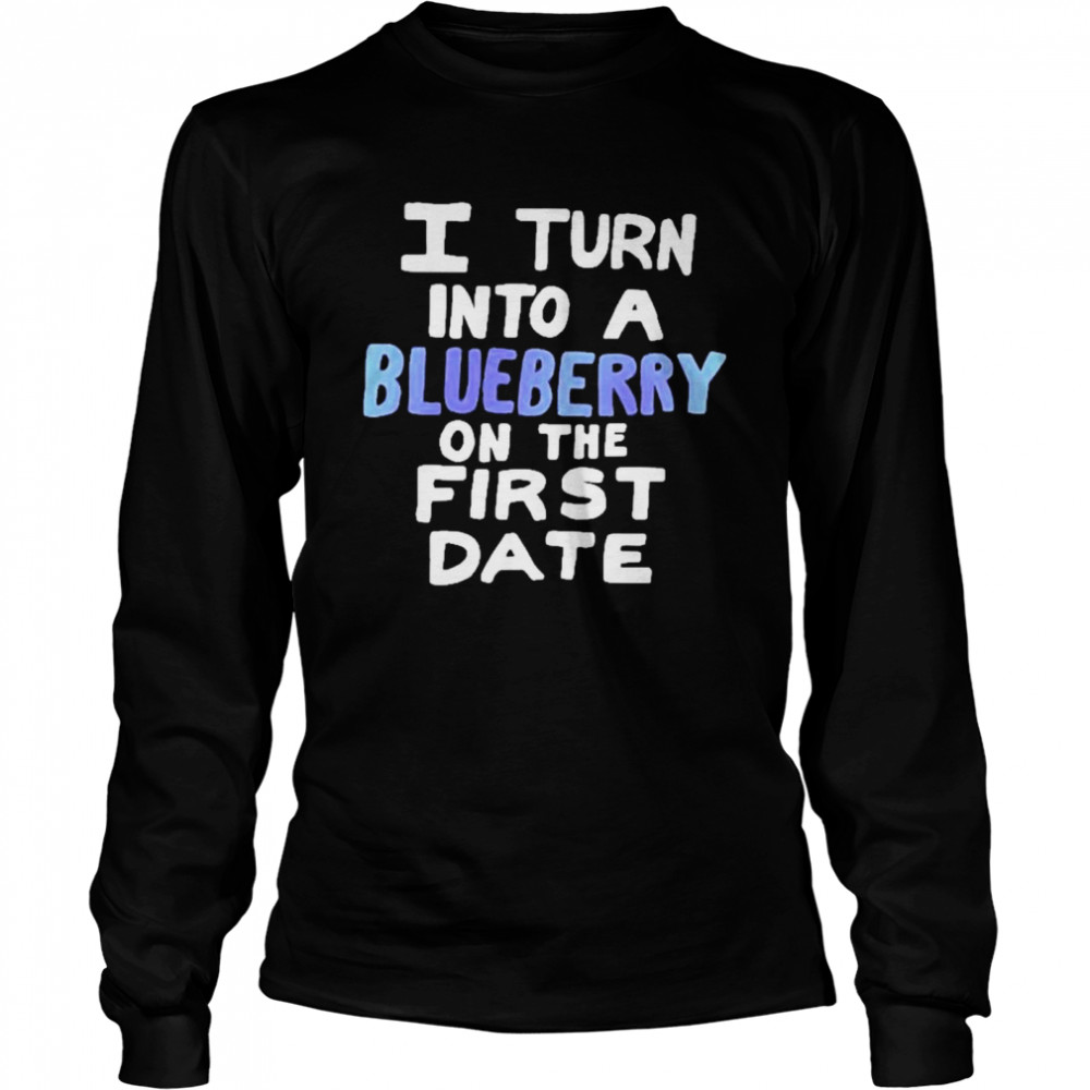 I Turn Into A Blueberry On The First Date  Long Sleeved T-shirt