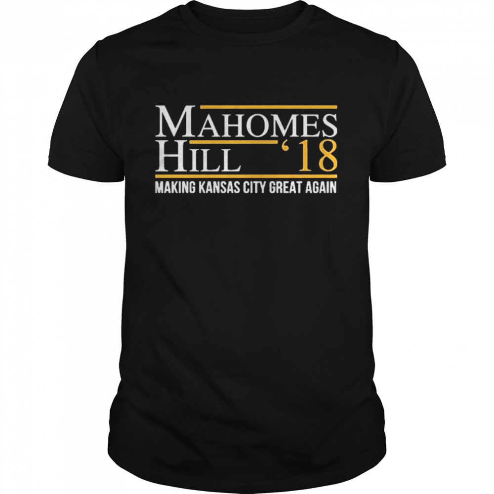 Mahomes Hill 18 Making Kansas City Great Again shirts