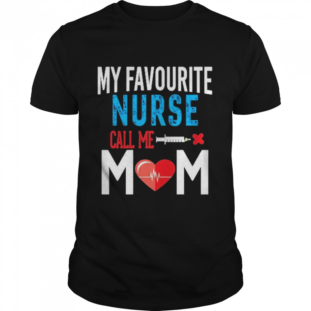 My favorite Nurse call me Mom shirt