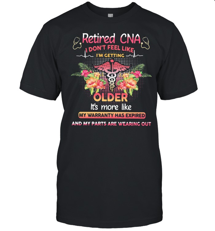 Retired CNA I Don't Feel Like I'm Getting Older It's More Like My Warranty Has Expired And My Parts Are Wearing Out  Classic Men's T-shirt