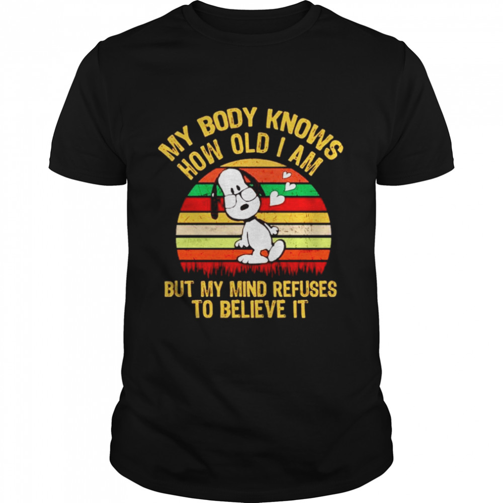 Snoopy my body knows how old I am buy my mind refuses to believe it vintage shirts