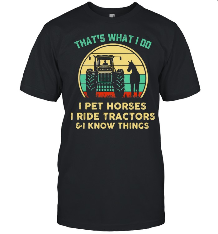 That's What I Do I Pet Horses I Ride Tractors And I Know Things Vintage  Classic Men's T-shirt
