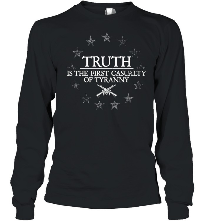 Truth Is The First Casualty Of Tyranny  Long Sleeved T-shirt